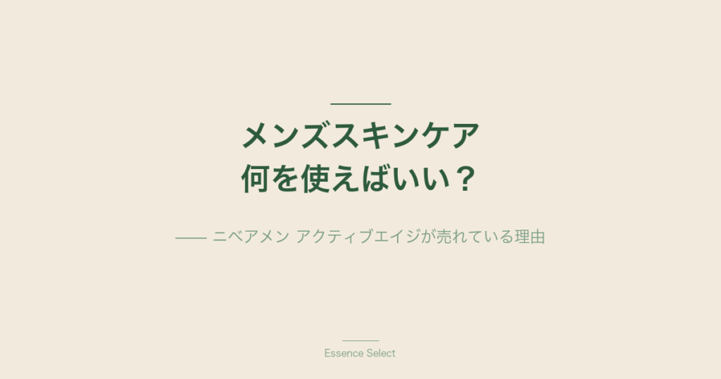 「メンズスキンケア、結局どれ？」 | Essence Select