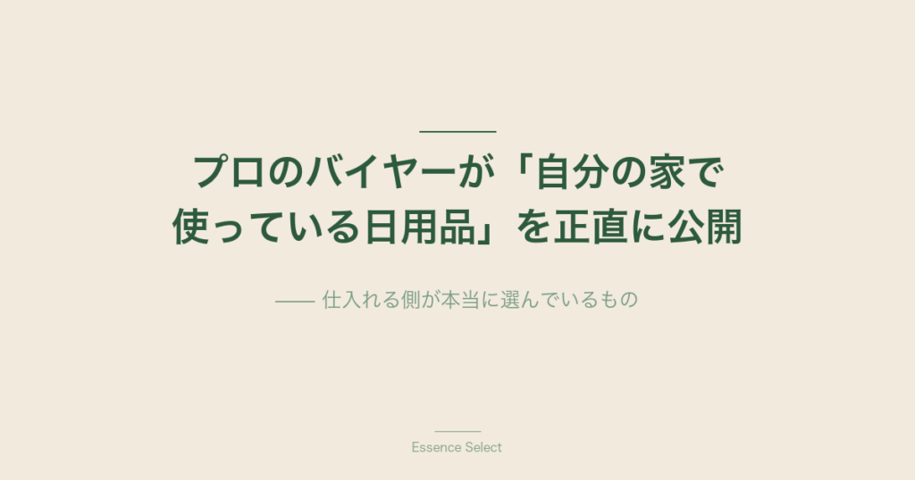 プロのバイヤーが「自分の家で使っている日用品」を正直に公開 | Essence Select