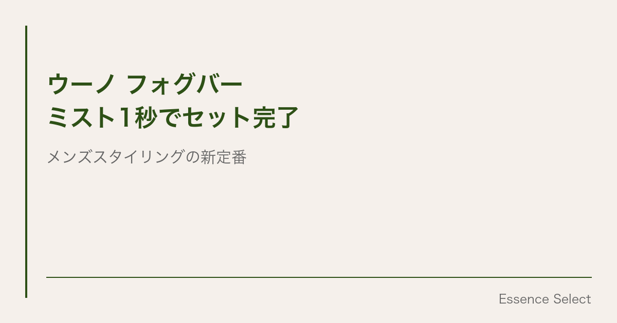 ウーノ フォグバー、”ミスト1秒でセット完了”が男たちの新定番になっていた | Essence Select